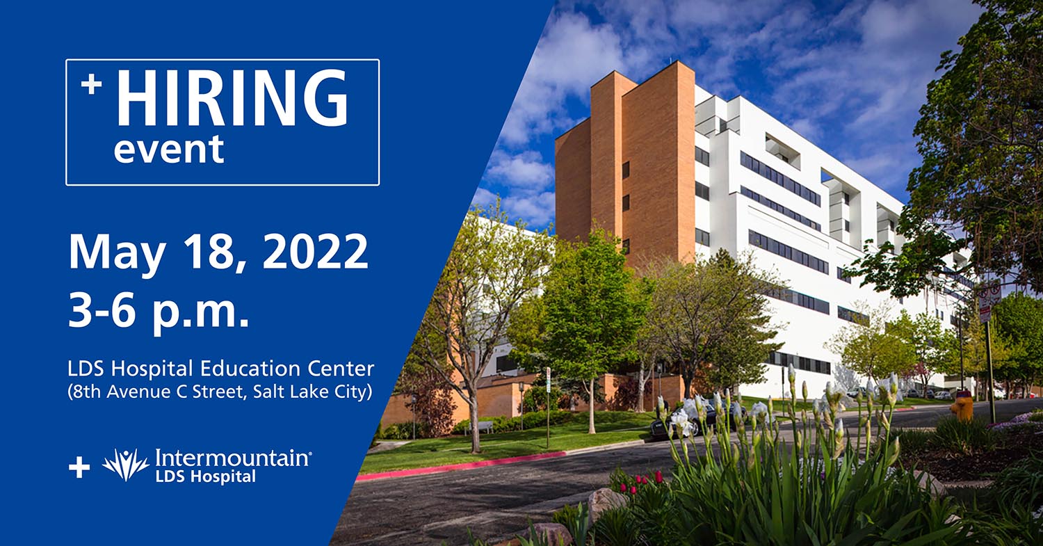 Image of hospital with text: Hiring Event, May 18, 2022, 3-6 pm, LDSW Hospital Education Center, 8th Avenue C Street, Salt Lake City.  
